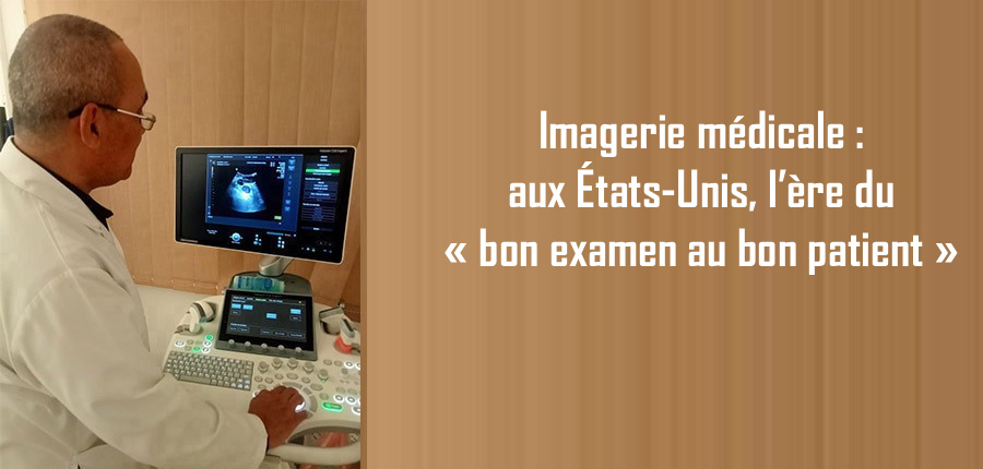 Imagerie médicale : aux États-Unis, l’ère du « bon examen au bon patient ».